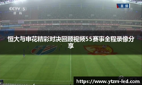 恒大与申花精彩对决回顾视频55赛事全程录像分享